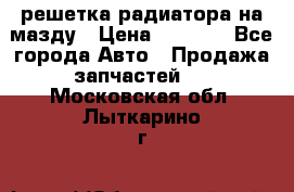  решетка радиатора на мазду › Цена ­ 4 500 - Все города Авто » Продажа запчастей   . Московская обл.,Лыткарино г.